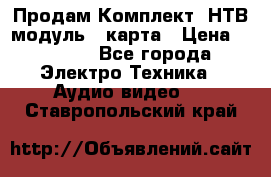 Продам Комплект “НТВ-модуль“  карта › Цена ­ 4 720 - Все города Электро-Техника » Аудио-видео   . Ставропольский край